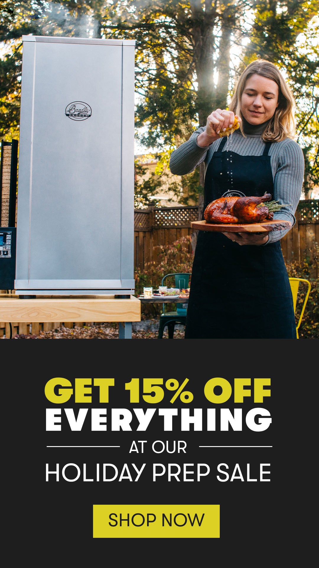 Thanksgiving Sale! 
15% off Sitewide November 16 - November 23
Shop Now
*Sale applies to orders on bradleysmoker.ca